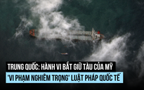 Trung Quốc nói Mỹ 'vi phạm nghiêm trọng' luật pháp quốc tế khi bắt giữ tàu dầu