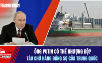 Tiêu điểm quốc tế 28.12: Ông Putin có thể nhượng bộ? | Tàu chở hàng đáng sợ của Trung Quốc