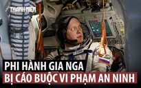 Nga phải thay phi hành gia lên ISS vì cáo buộc cáo buộc vi phạm an ninh?