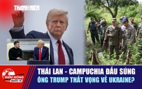 Tiêu điểm quốc tế: Thái Lan - Campuchia đấu súng | Ông Trump thất vọng về Ukraine?