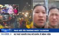 Xem nhanh 12h: Trao gửi yêu thương ngày Valentine | Sự thật người phụ nữ khóc ở bệnh viện