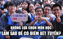 Không lựa chọn môn học, làm sao để có điểm xét tuyển? 