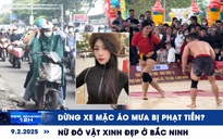 Xem nhanh 12h: Dừng xe mặc áo mưa bị phạt tiền? | Nữ đô vật xinh đẹp ở Bắc Ninh