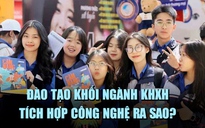 Đào tạo khối ngành khoa học xã hội tích hợp công nghệ ra sao?