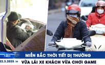 Xem nhanh 12h: Miền Bắc thời tiết dị thường | 'Đứng hình' lý do vừa lái xe vừa chơi game