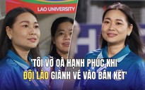 'Tôi vỡ òa hạnh phúc khi đội ĐH Lào giành vé vào bán kết'