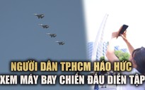 Người dân háo hức xem máy bay chiến đấu diễn tập trên bầu trời TP.HCM