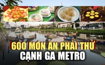 Thưởng thức 600 món ngon ‘quên lối về’ ngay cạnh nhà ga Metro