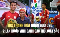 10x Thanh Hóa nhận 600 USD, được vinh danh cầu thủ xuất sắc giải TNSV quốc tế