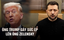 Ông Trump gây sức ép lên ông Zelensky, châu Âu tìm lối thoát ngừng bắn cho Ukraine