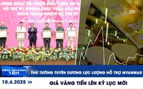 Xem nhanh 12h: Thủ tướng tuyên dương lực lượng hỗ trợ Myanmar | Giá vàng tiến lên kỷ lục mới