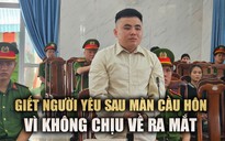 Tổ chức cầu hôn rồi giết người yêu vì không chịu về ra mắt