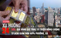 Xu Hướng 24: Làm gì khi giá vàng tăng sốc | Tổng số xã, phường của TP.HCM sau khi nhập thêm 2 tỉnh