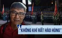 Đi sớm mong thấy con trai và 2 cháu hợp luyện diễu binh: 'Không khí rất hào hùng'