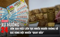 Xu Hướng 24: Xôn xao việc liên tục nhiều người trúng số | Giá vàng bất ngờ ‘quay đầu’ giảm mạnh