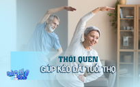 Cần duy trì 4 thói quen này để kéo dài tuổi thọ
