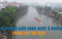 Sông Pheo vẫn ô nhiễm trong ngày diễn ra hội bơi Đăm