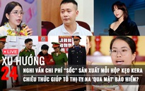 Xu Hướng 24: Nghi vấn chi phí sản xuất mỗi hộp kẹo Kera | Tô Thị Ty Na 'qua mặt' bảo hiểm ra sao?
