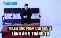 ‘Mr.Lee’ lãnh án tù vì xúc phạm CEO Nhã Lê