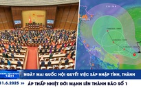 Xem nhanh 12h: Ngày mai Quốc hội quyết việc sáp nhập tỉnh, thành | Bão số 1 gây mưa rất lớn