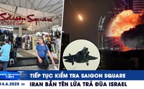 Xem nhanh 12h: Saigon Square tiếp tục bị kiểm tra | Iran trả đũa, bắn rơi F-35 của Israel?