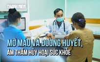 Cảnh báo nguy cơ mỡ máu và đường huyết âm thầm hủy hoại sức khỏe