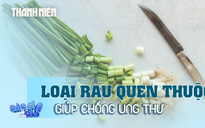 Loại rau quen thuộc giúp đánh bại ung thư, mỡ máu, tiểu đường