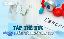 Cách này có thể ngăn ngừa ung thư tái phát mà không cần dùng thuốc