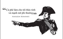 Kỳ 15: Napoléon Bonaparte: 'Cà phê làm cho tôi thức tỉnh và mạnh mẽ phi thường'