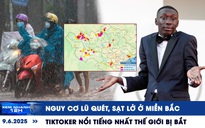 Xem nhanh 12h: Nguy cơ lũ quét, sạt lở ở miền Bắc | TikToker nổi tiếng nhất thế giới bị bắt