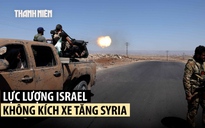 Israel diệt xe tăng Syria, bảo vệ nhóm sắc tộc giữa xung đột đẫm máu