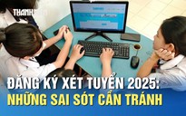 Đăng ký xét tuyển 2025: Những sai sót cần tránh