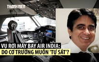 Cơ trưởng thành tâm điểm nghi ngờ trong vụ rơi máy bay Air India