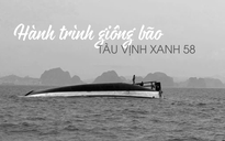 Toàn cảnh vụ lật tàu ở Quảng Ninh: Hành trình giông bão của tàu Vịnh Xanh 58