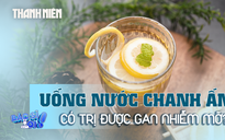 Uống nước chanh ấm vào buổi sáng có giúp trị được gan nhiễm mỡ?