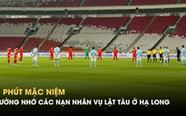 U.23 Việt Nam và U.23 Campuchia dành 1 phút mặc niệm cho nạn nhân vụ lật tàu ở Hạ Long