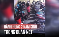 Xôn xao clip 2 nam sinh bị đánh dã man trong quán net