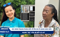 Xem nhanh 20h ngày 5.7: MC Minh Trang phản hồi về ồn ào ở làng Háo Hức | Hạnh 'sự' vừa bị bắt là ai?