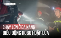 Xưởng chứa xăng thơm bốc cháy, cảnh sát điều động robot dập lửa