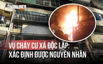 Công an xác định nguyên nhân vụ cháy 8 người chết tại cư xá Độc Lập