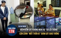 Toàn cảnh 17h: Bị cáo vụ 'gà lôi trắng' được tại ngoại | Cận cảnh 'mắt thần AI' tại TP.HCM