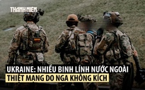 Báo Mỹ: Nhiều tay súng nước ngoài ở Ukraine thiệt mạng vì tên lửa Nga