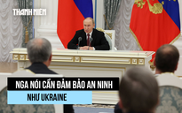 Nga cũng muốn có đảm bảo an ninh như Ukraine
