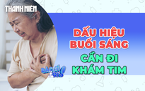 Có những dấu hiệu này khi thức dậy cần đi khám tim