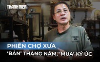Phiên chợ xưa ‘bán’ tháng năm, ‘mua’ ký ức