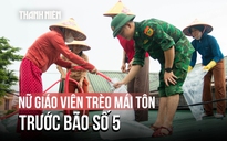 Bão số 5: Xúc động hình ảnh nữ giáo viên trèo mái tôn, gia cố mái trường