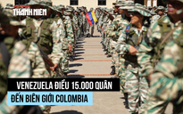 Venezuela đưa 15.000 quân đến biên giới giữa áp lực từ Tổng thống Trump