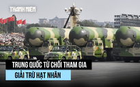 Trung Quốc từ chối dự đàm phán giải trừ hạt nhân Nga-Mỹ vì 'không hợp lý'