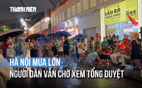 Hà Nội bất ngờ mưa lớn, nhiều người vẫn đứng giữ chỗ xem tổng duyệt A80