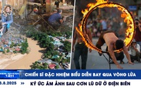 Xem nhanh 12h: Xem chiến sĩ đặc nhiệm biểu diễn bay qua vòng lửa | Ký ức ám ảnh sau lũ dữ